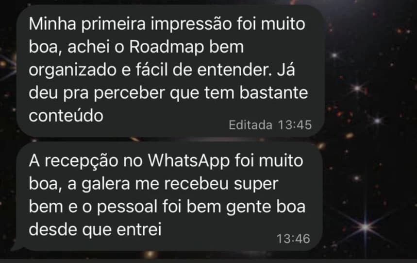Mensagens: Minha primeira impressão foi muito boa, achei o Roadmap bem organizado e fácil de entender. Já deu pra perceber que tem bastante conteúdo. A recepção no WhatsApp foi muito boa, a galera me recebeu super bem desde que entrei.